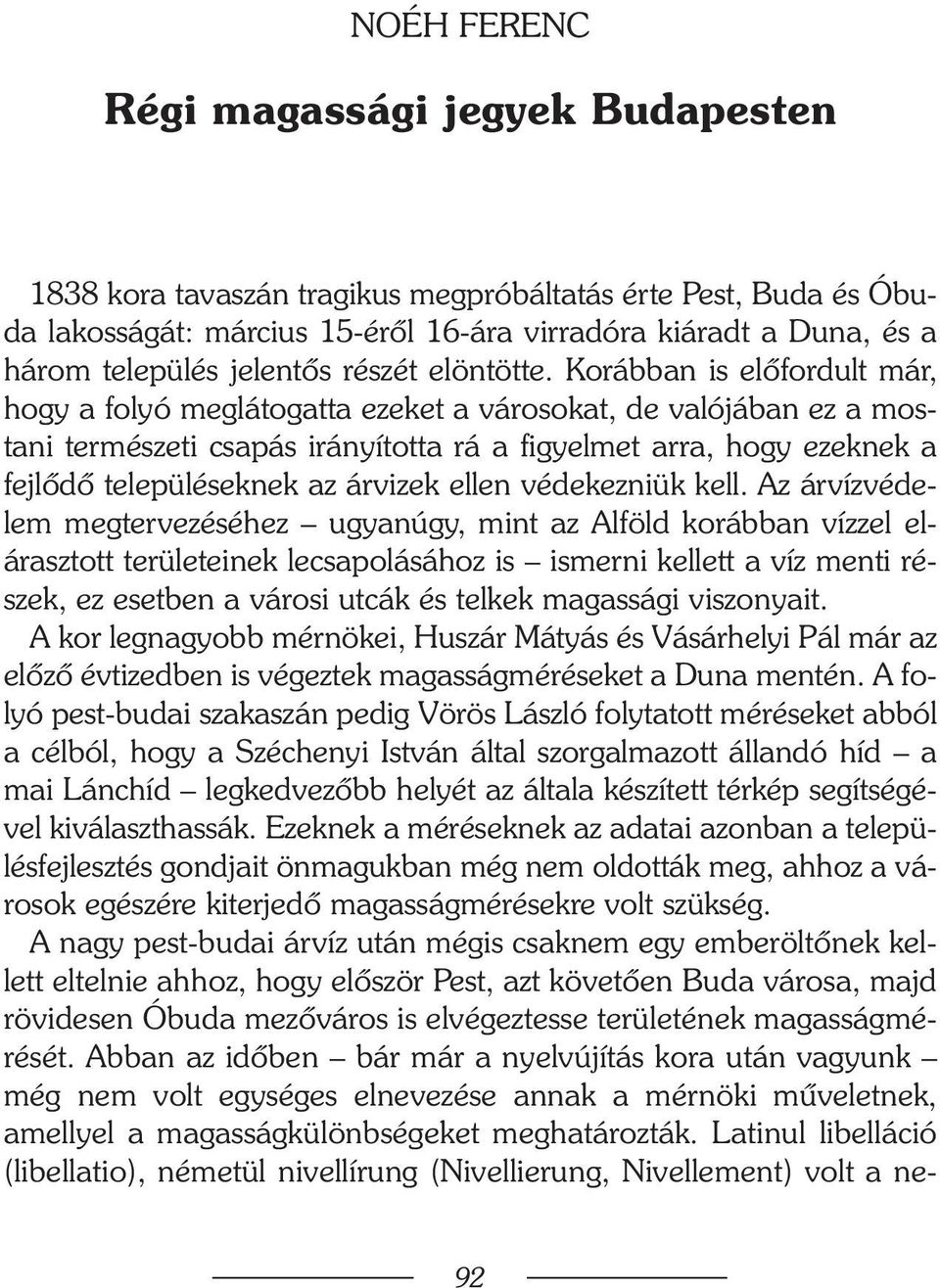 Korábban is elõfordult már, hogy a folyó meglátogatta ezeket a városokat, de valójában ez a mostani természeti csapás irányította rá a figyelmet arra, hogy ezeknek a fejlõdõ településeknek az árvizek