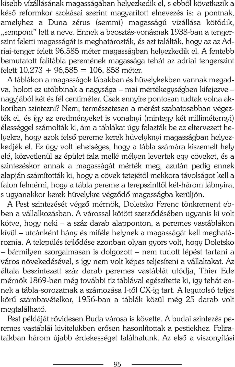 A fentebb bemutatott falitábla peremének magassága tehát az adriai tengerszint felett 10,273 + 96,585 = 106, 858 méter.