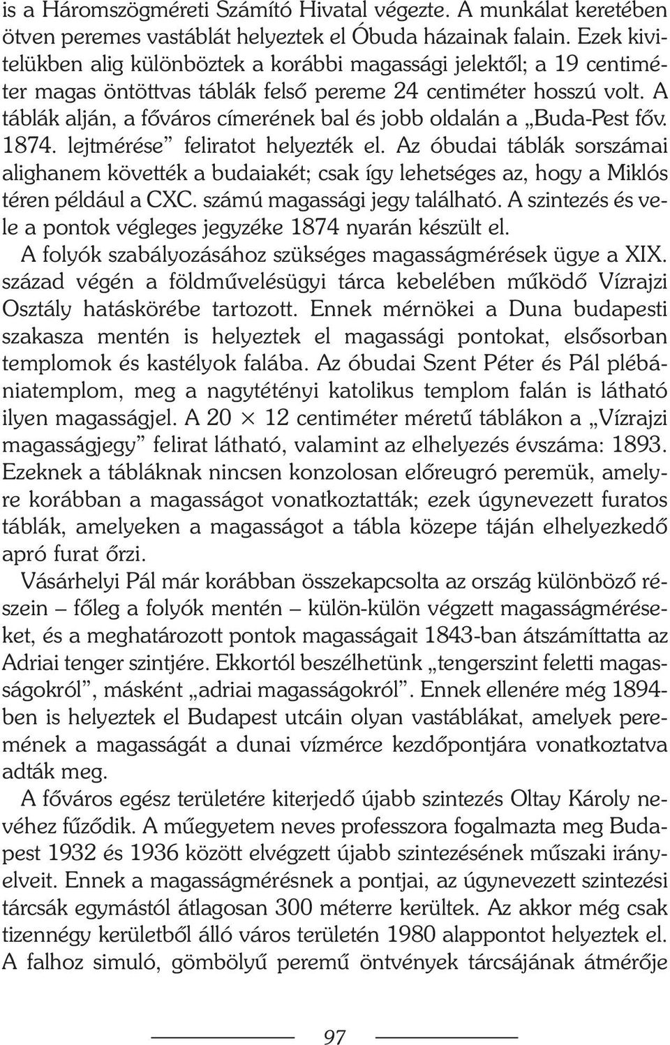 A táblák alján, a fõváros címerének bal és jobb oldalán a Buda-Pest fõv. 1874. lejtmérése feliratot helyezték el.