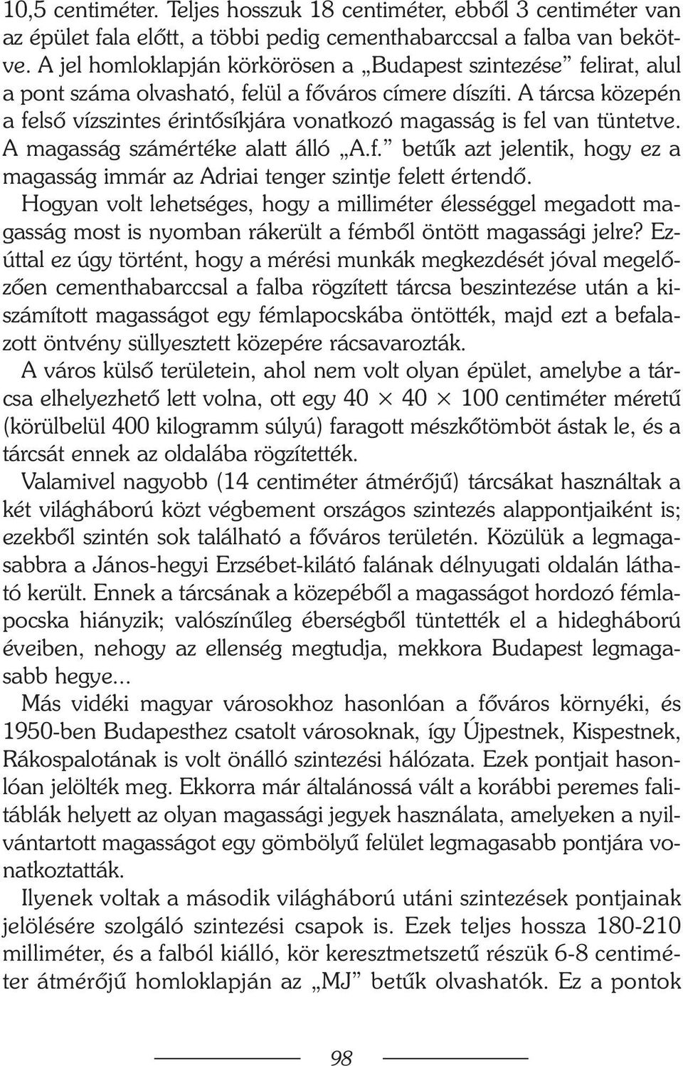 A tárcsa közepén a felsõ vízszintes érintõsíkjára vonatkozó magasság is fel van tüntetve. A magasság számértéke alatt álló A.f. betûk azt jelentik, hogy ez a magasság immár az Adriai tenger szintje felett értendõ.