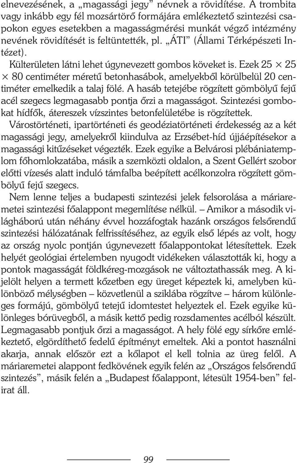 ÁTI (Állami Térképészeti Intézet). Külterületen látni lehet úgynevezett gombos köveket is. Ezek 25 25 80 centiméter méretû betonhasábok, amelyekbõl körülbelül 20 centiméter emelkedik a talaj fölé.