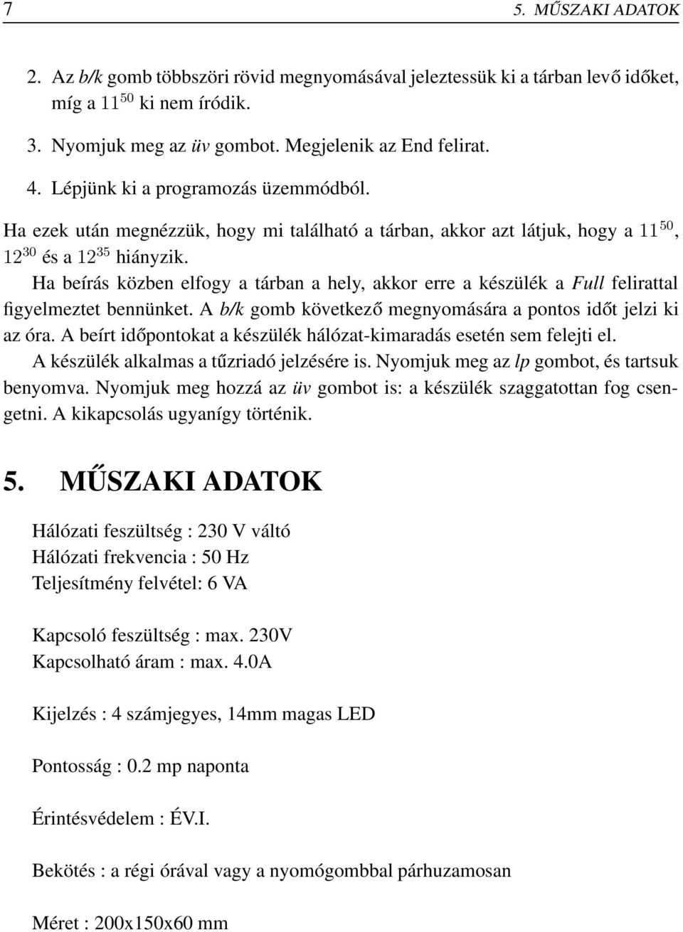 Ha beírás közben elfogy a tárban a hely, akkor erre a készülék a Full felirattal figyelmeztet bennünket. A b/k gomb következő megnyomására a pontos időt jelzi ki az óra.