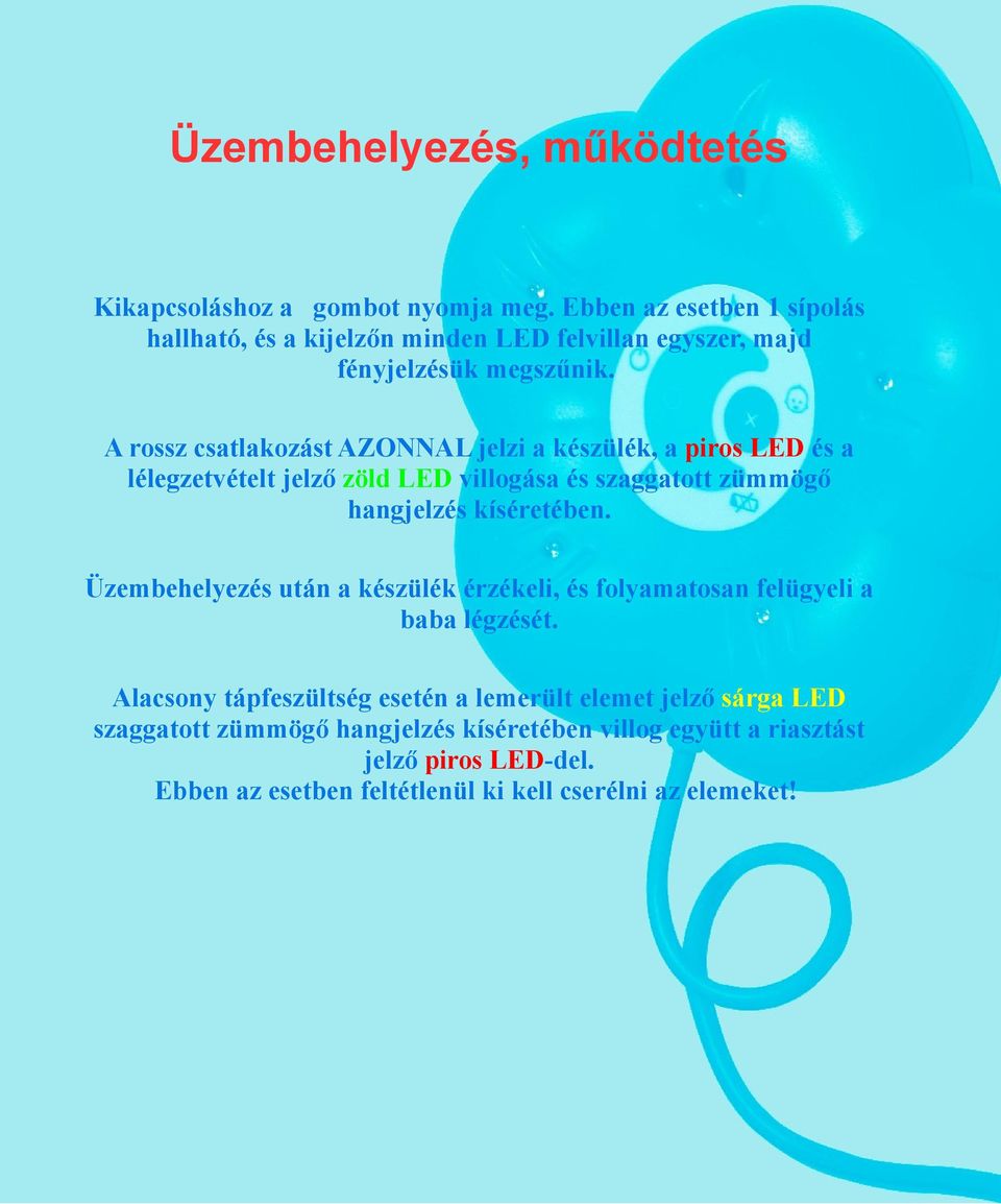 A rossz csatlakozást AZONNAL jelzi a készülék, a piros LED és a lélegzetvételt jelző zöld LED villogása és szaggatott zümmögő hangjelzés kíséretében.