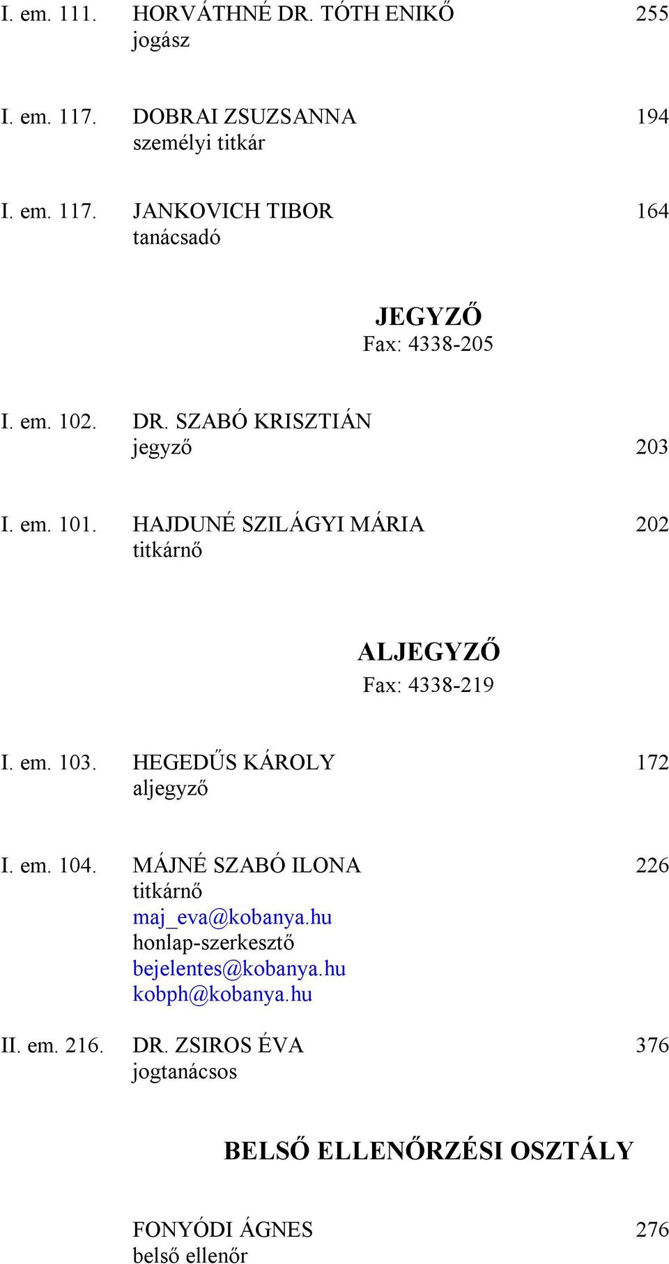 HEGEDŰS KÁROLY 172 aljegyző I. em. 104. MÁJNÉ SZABÓ ILONA 226 titkárnő maj_eva@kobanya.hu honlap-szerkesztő bejelentes@kobanya.