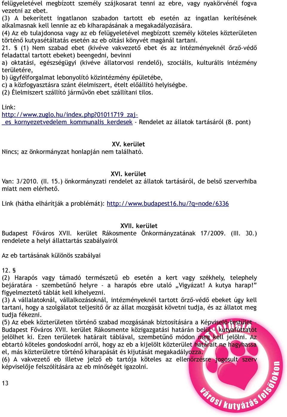 (4) Az eb tulajdonosa vagy az eb felügyeletével megbízott személy köteles közterületen történő kutyasétáltatás esetén az eb oltási könyvét magánál tartani. 21.
