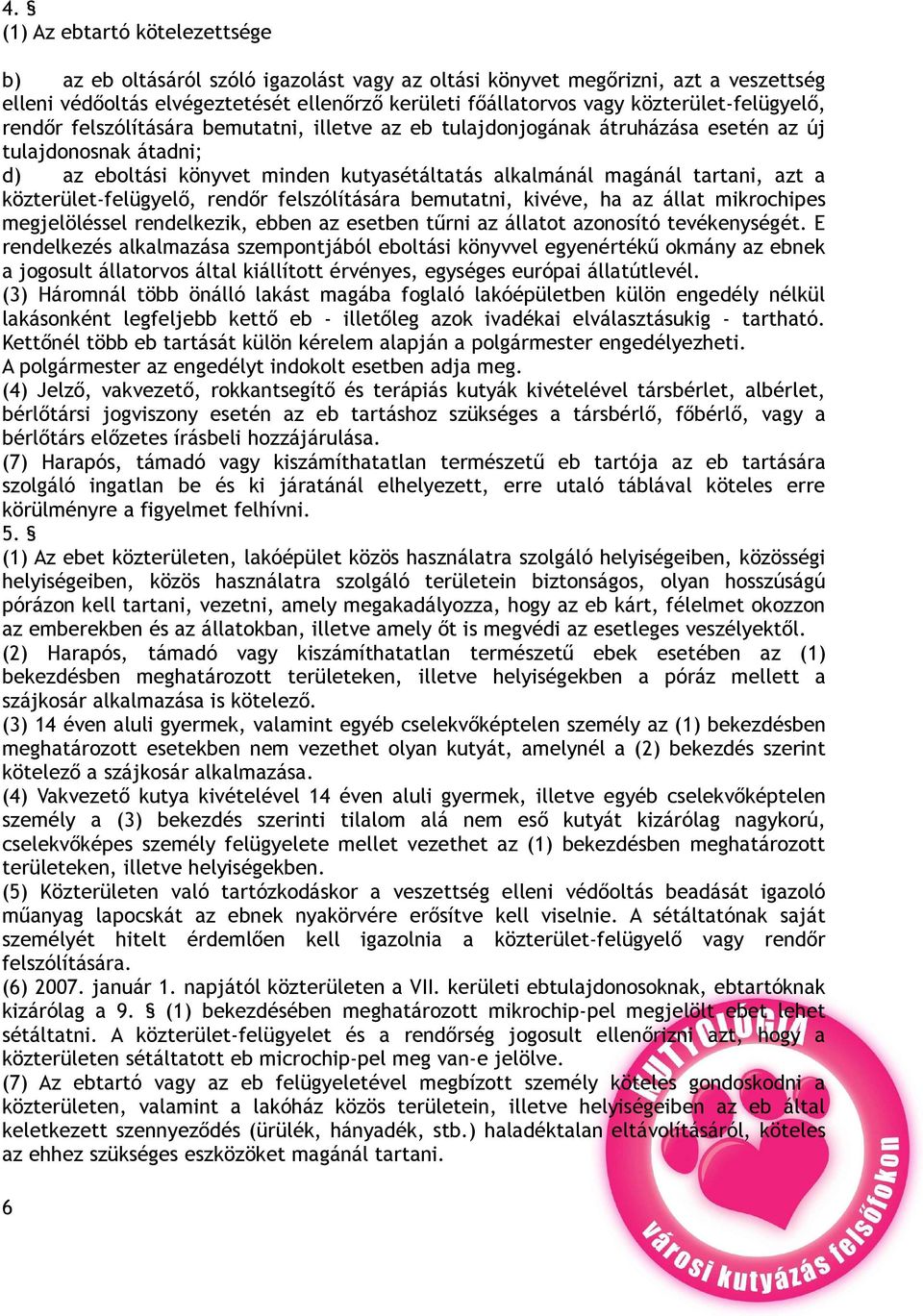 tartani, azt a közterület-felügyelő, rendőr felszólítására bemutatni, kivéve, ha az állat mikrochipes megjelöléssel rendelkezik, ebben az esetben tűrni az állatot azonosító tevékenységét.