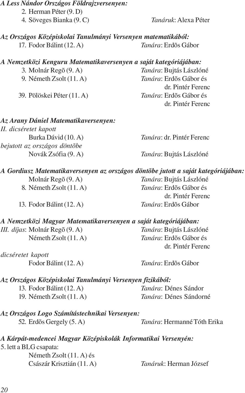 Pintér Ferenc 39. Pölöskei Péter (11. A) Tanára: Erdõs Gábor és dr. Pintér Ferenc Az Arany Dániel Matematikaversenyen: II. dicséretet kapott Burka Dávid (10.