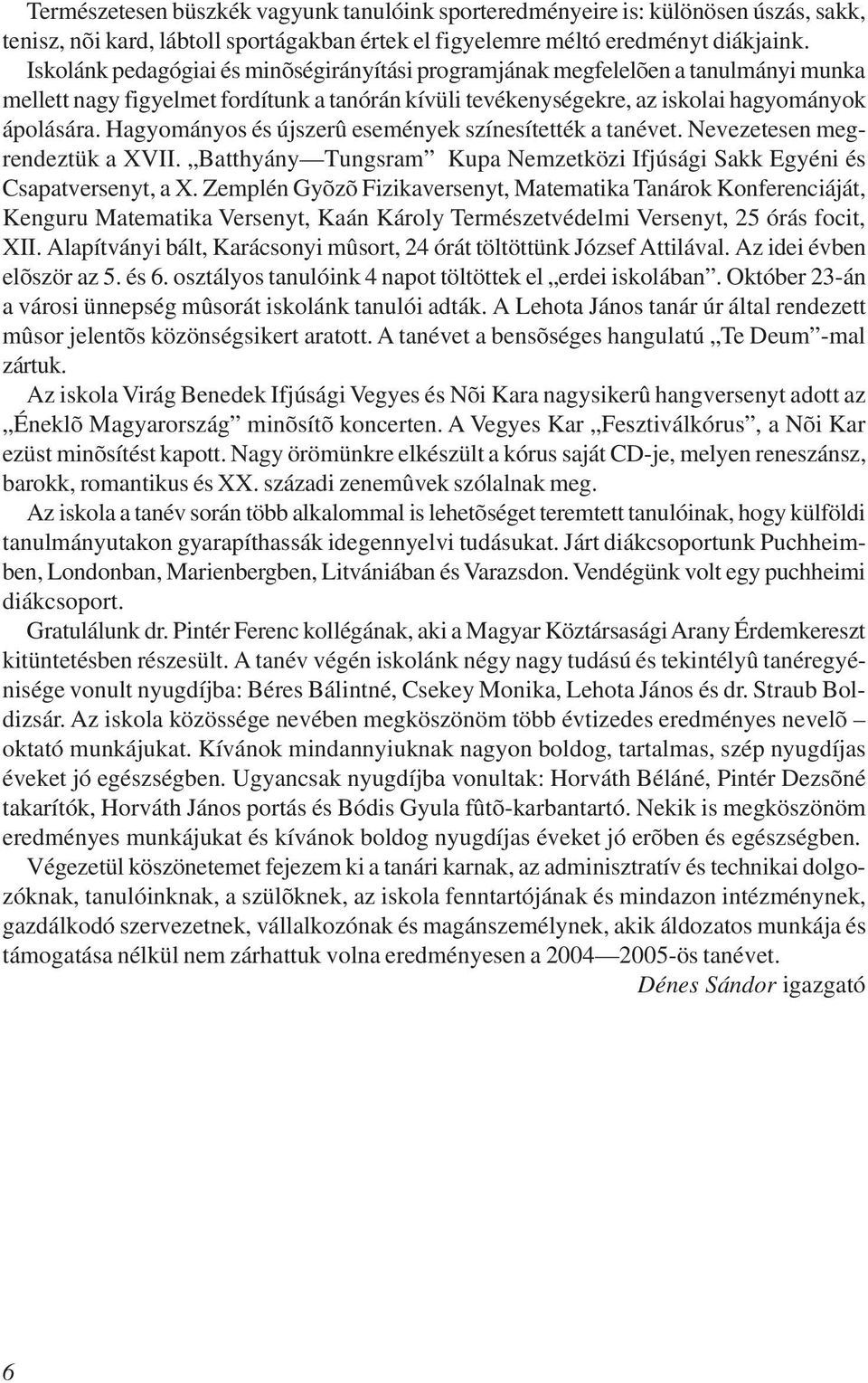 Hagyományos és újszerû események színesítették a tanévet. Nevezetesen megrendeztük a XVII. Batthyány Tungsram Kupa Nemzetközi Ifjúsági Sakk Egyéni és Csapatversenyt, a X.