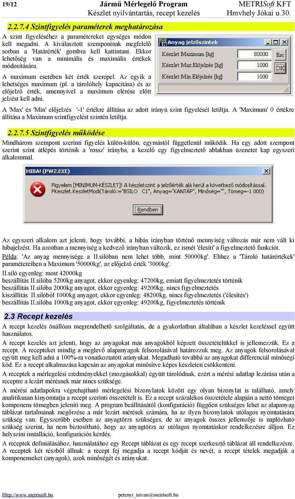 Ekkor lehetőség van a minimális és maximális értékek módosítására. A maximum esetében két érték szerepel. Az egyik a lehetséges maximum (pl.