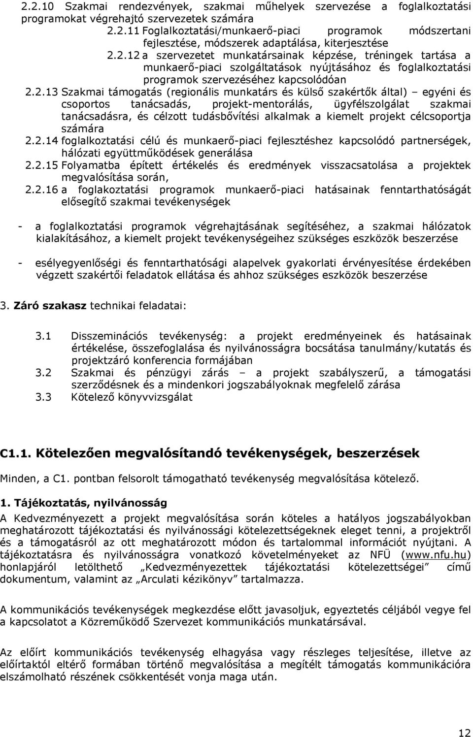 munkatárs és külső szakértők által) egyéni és csoportos tanácsadás, projekt-mentorálás, ügyfélszolgálat szakmai tanácsadásra, és célzott tudásbővítési alkalmak a kiemelt projekt célcsoportja számára