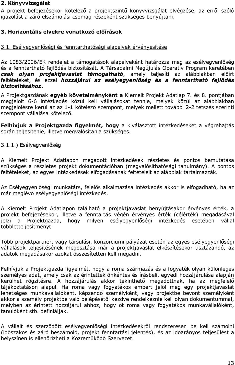 Esélyegyenlőségi és fenntarthatósági alapelvek érvényesítése Az 1083/2006/EK rendelet a támogatások alapelveként határozza meg az esélyegyenlőség és a fenntartható fejlődés biztosítását.