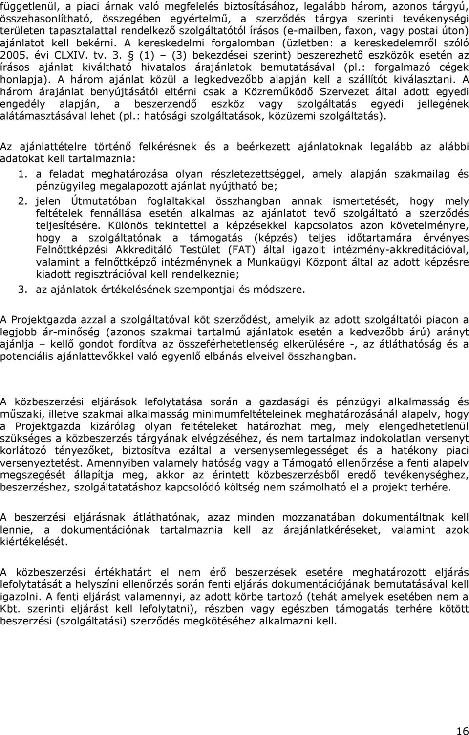 (1) (3) bekezdései szerint) beszerezhető eszközök esetén az írásos ajánlat kiváltható hivatalos árajánlatok bemutatásával (pl.: forgalmazó cégek honlapja).