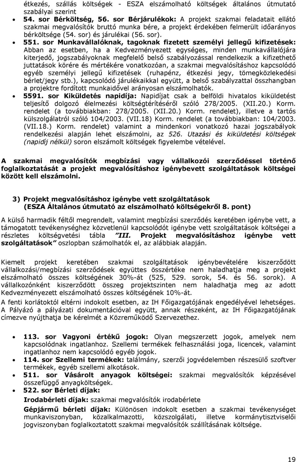 sor Munkavállalóknak, tagoknak fizetett személyi jellegű kifizetések: Abban az esetben, ha a Kedvezményezett egységes, minden munkavállalójára kiterjedő, jogszabályoknak megfelelő belső