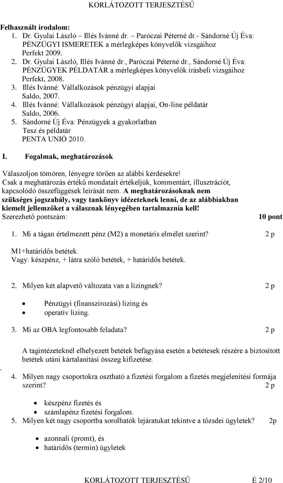 Illés Ivánné: Vállalkozások pénzügyi alapjai, On-line példatár Saldo, 2006. 5. Sándorné Új Éva: Pénzügyek a gyakorlatban Tesz és példatár PENTA UNIÓ 2010. I. Fogalmak, meghatározások Válaszoljon tömören, lényegre törően az alábbi kérdésekre!