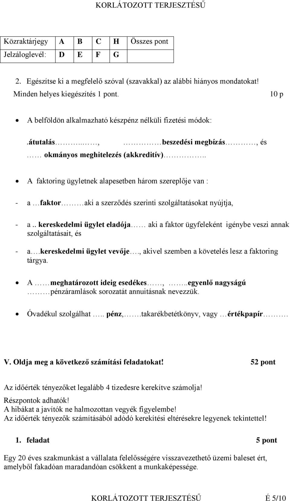 . A faktoring ügyletnek alapesetben három szereplője van : - a faktor aki a szerződés szerinti szolgáltatásokat nyújtja, - a.