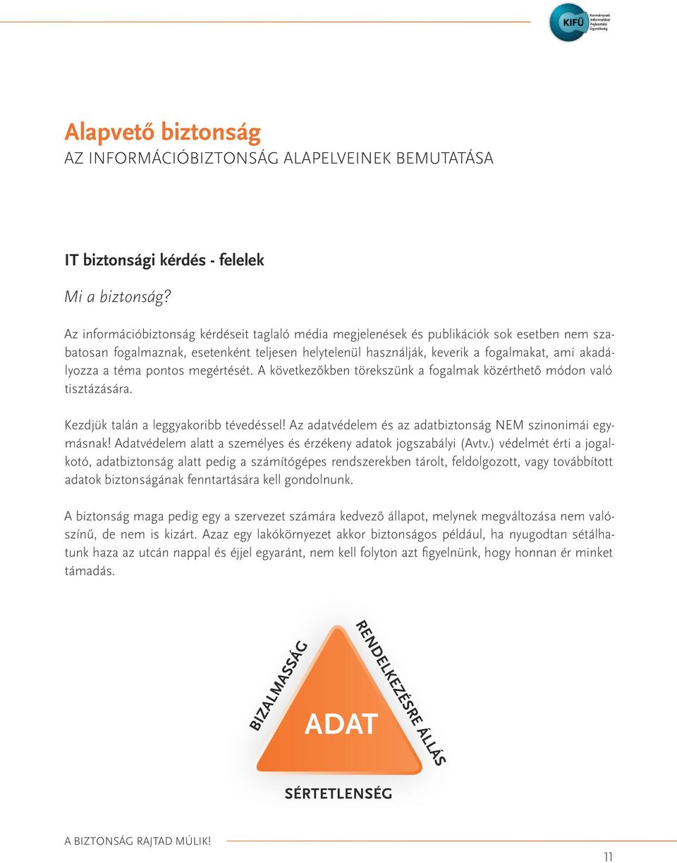 téma pontos megértését. A következőkben törekszünk a fogalmak közérthető módon való tisztázására. Kezdjük talán a leggyakoribb tévedéssel! Az adatvédelem és az adatbiztonság NEM szinonimái egymásnak!