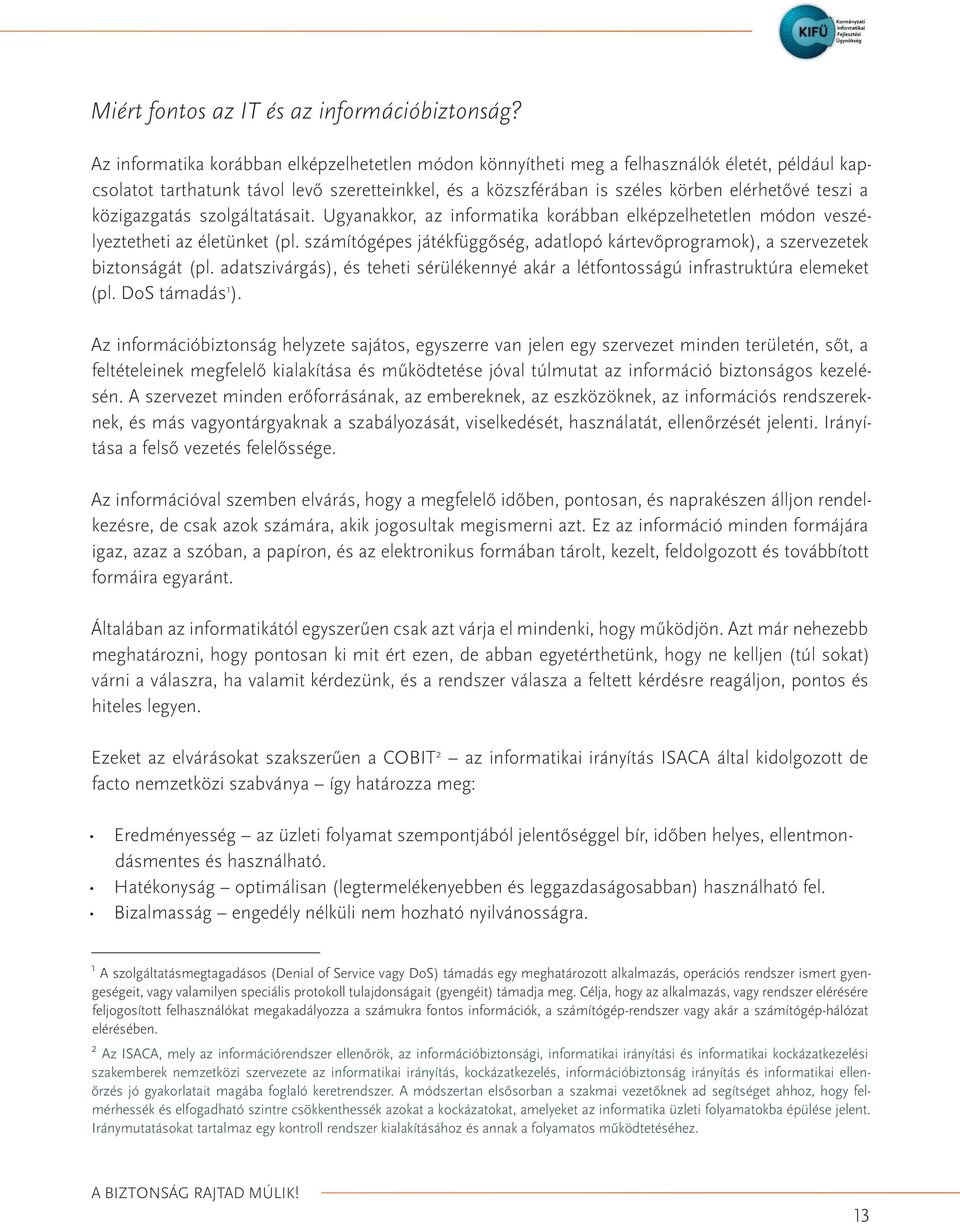 közigazgatás szolgáltatásait. Ugyanakkor, az informatika korábban elképzelhetetlen módon veszélyeztetheti az életünket (pl.