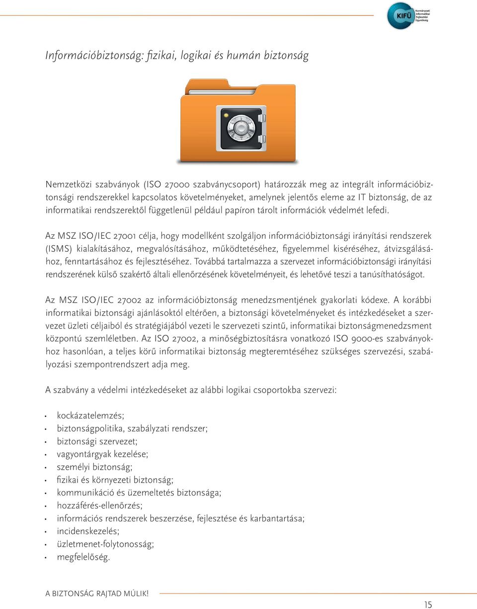 Az MSZ ISO/IEC 27001 célja, hogy modellként szolgáljon információbiztonsági irányítási rendszerek (ISMS) kialakításához, megvalósításához, működtetéséhez, figyelemmel kiséréséhez, átvizsgálásához,