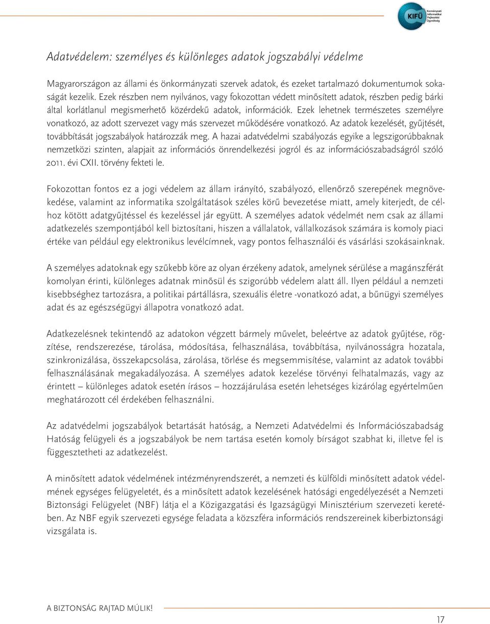 Ezek lehetnek természetes személyre vonatkozó, az adott szervezet vagy más szervezet működésére vonatkozó. Az adatok kezelését, gyűjtését, továbbítását jogszabályok határozzák meg.
