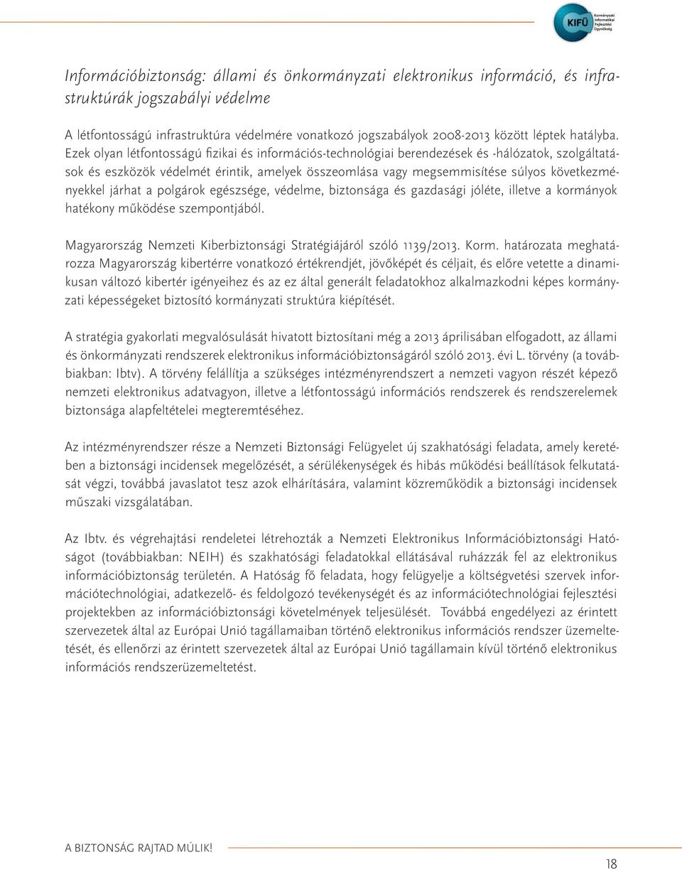 Ezek olyan létfontosságú fizikai és információs-technológiai berendezések és -hálózatok, szolgáltatások és eszközök védelmét érintik, amelyek összeomlása vagy megsemmisítése súlyos következményekkel