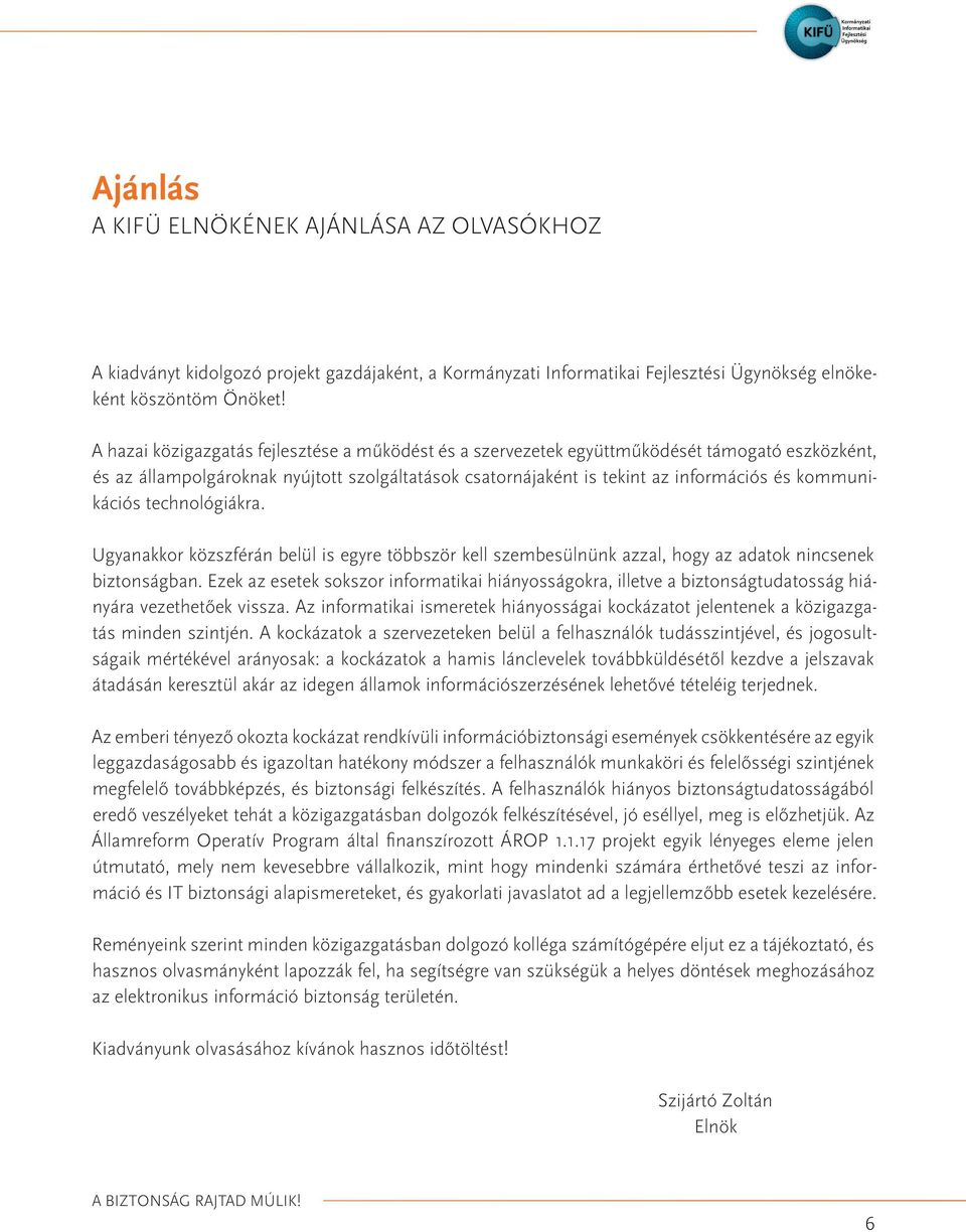 kommunikációs technológiákra. Ugyanakkor közszférán belül is egyre többször kell szembesülnünk azzal, hogy az adatok nincsenek biztonságban.