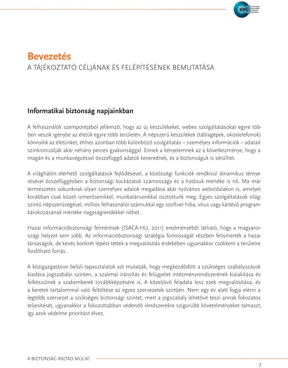 A népszerű készülékek (táblagépek, okostelefonok) könnyítik az életünket, ehhez azonban több különböző szolgáltatás személyes információk adatait szinkronizálják akár néhány perces gyakorisággal.