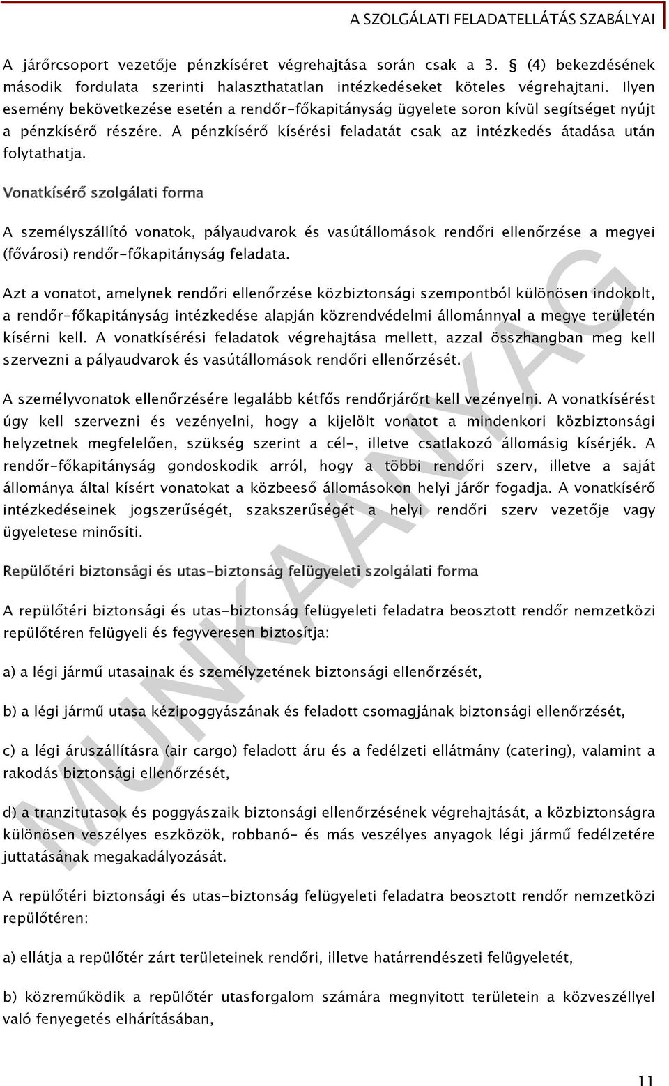 Vonatkísérő szolgálati forma A személyszállító vonatok, pályaudvarok és vasútállomások rendőri ellenőrzése a megyei (fővárosi) rendőr-főkapitányság feladata.