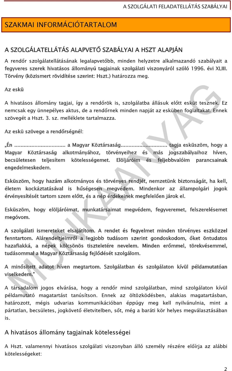 Az eskü A hivatásos állomány tagjai, így a rendőrök is, szolgálatba állásuk előtt esküt tesznek. Ez nemcsak egy ünnepélyes aktus, de a rendőrnek minden napját az esküben foglaltakat.