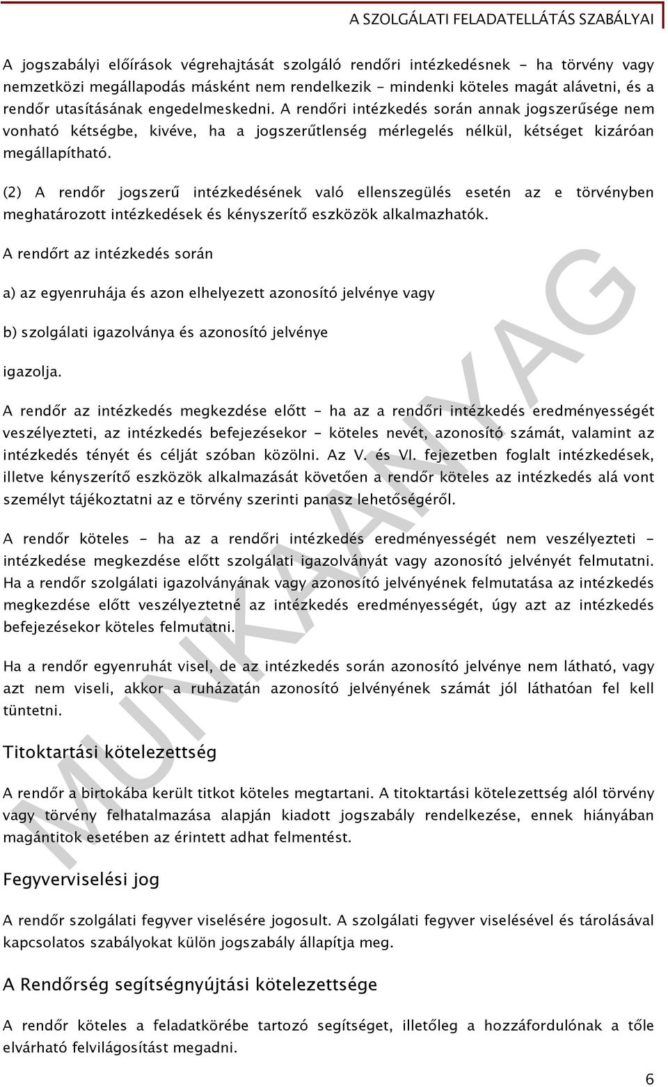 (2) A rendőr jogszerű intézkedésének való ellenszegülés esetén az e törvényben meghatározott intézkedések és kényszerítő eszközök alkalmazhatók.