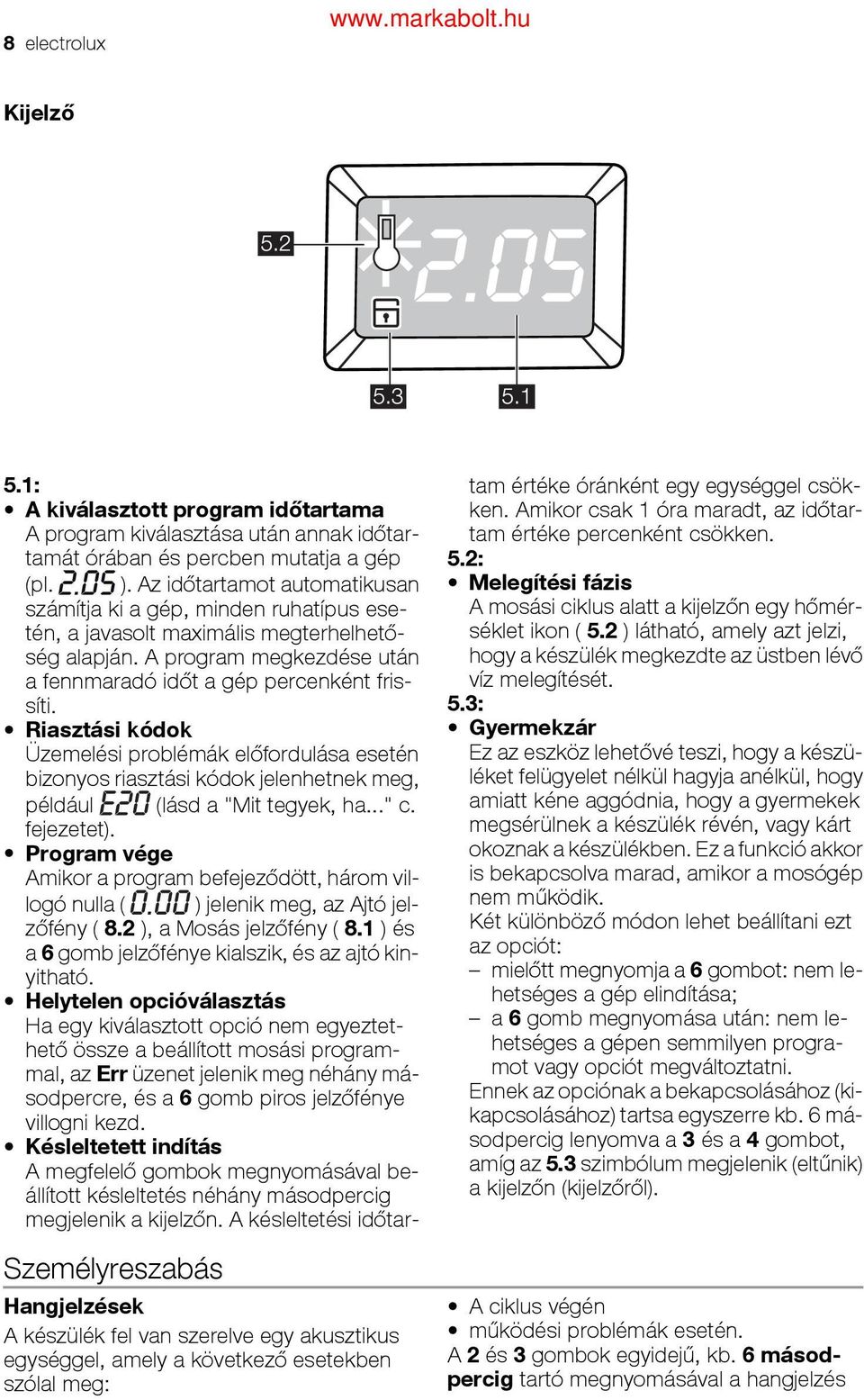 Riasztási kódok Üzemelési problémák előfordulása esetén bizonyos riasztási kódok jelenhetnek meg, (lásd a "Mit tegyek, ha..." c. például fejezetet).