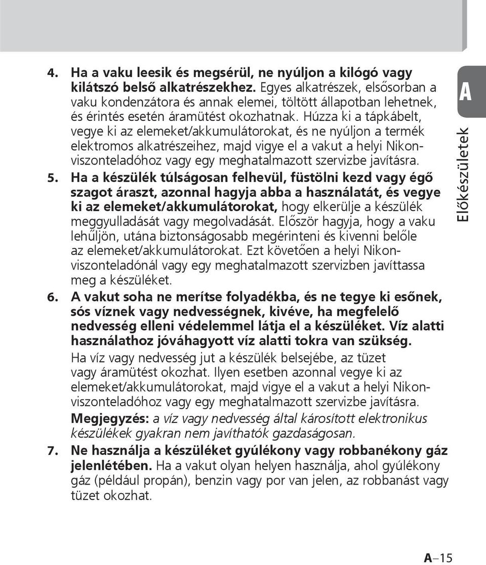 Húzza ki a tápkábelt, vegye ki az elemeket/akkumulátorokat, és ne nyúljon a termék elektromos alkatrészeihez, majd vigye el a vakut a helyi Nikonviszonteladóhoz vagy egy meghatalmazott szervizbe