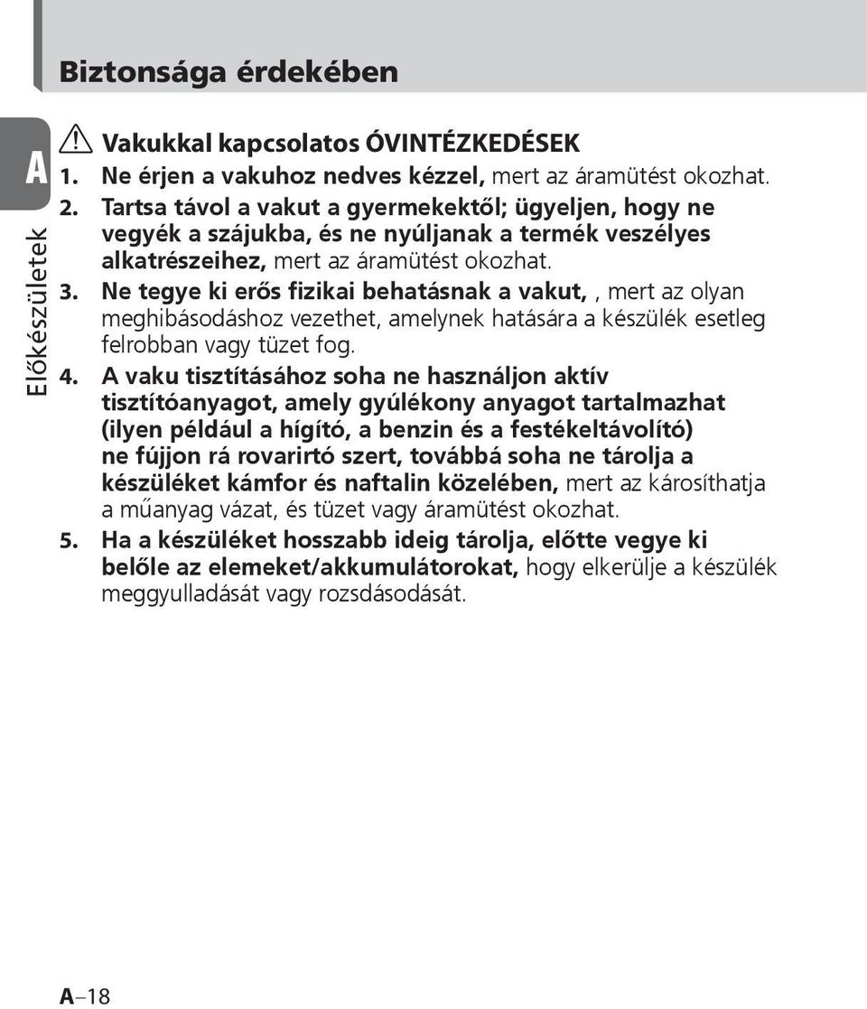 Ne tegye ki erős fizikai behatásnak a vakut,, mert az olyan meghibásodáshoz vezethet, amelynek hatására a készülék esetleg felrobban vagy tüzet fog. 4.