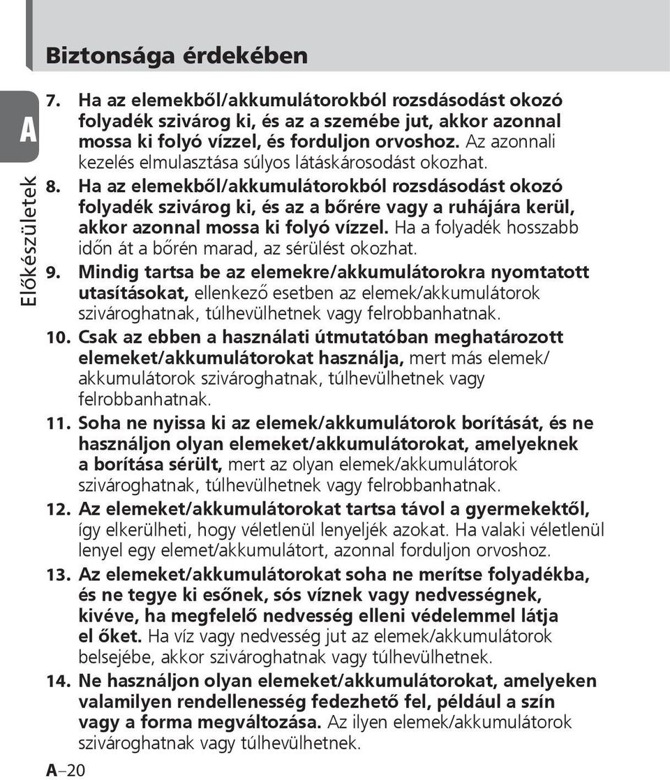 Ha az elemekből/akkumulátorokból rozsdásodást okozó folyadék szivárog ki, és az a bőrére vagy a ruhájára kerül, akkor azonnal mossa ki folyó vízzel.