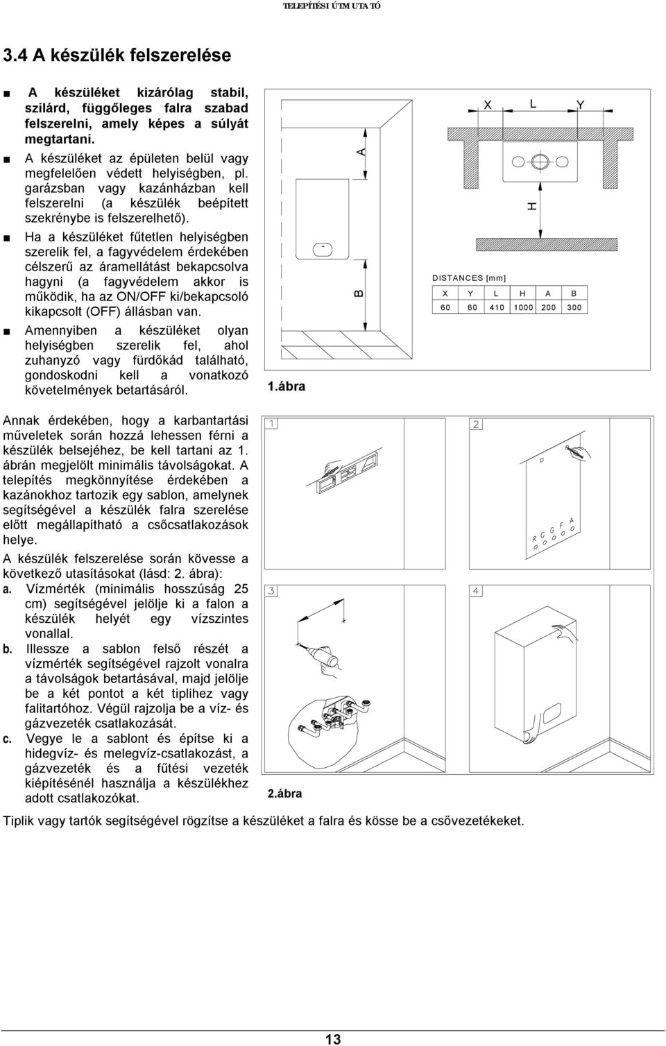 Ha a készüléket fűtetlen helyiségben szerelik fel, a fagyvédelem érdekében célszerű az áramellátást bekapcsolva hagyni (a fagyvédelem akkor is működik, ha az ON/OFF ki/bekapcsoló kikapcsolt (OFF)