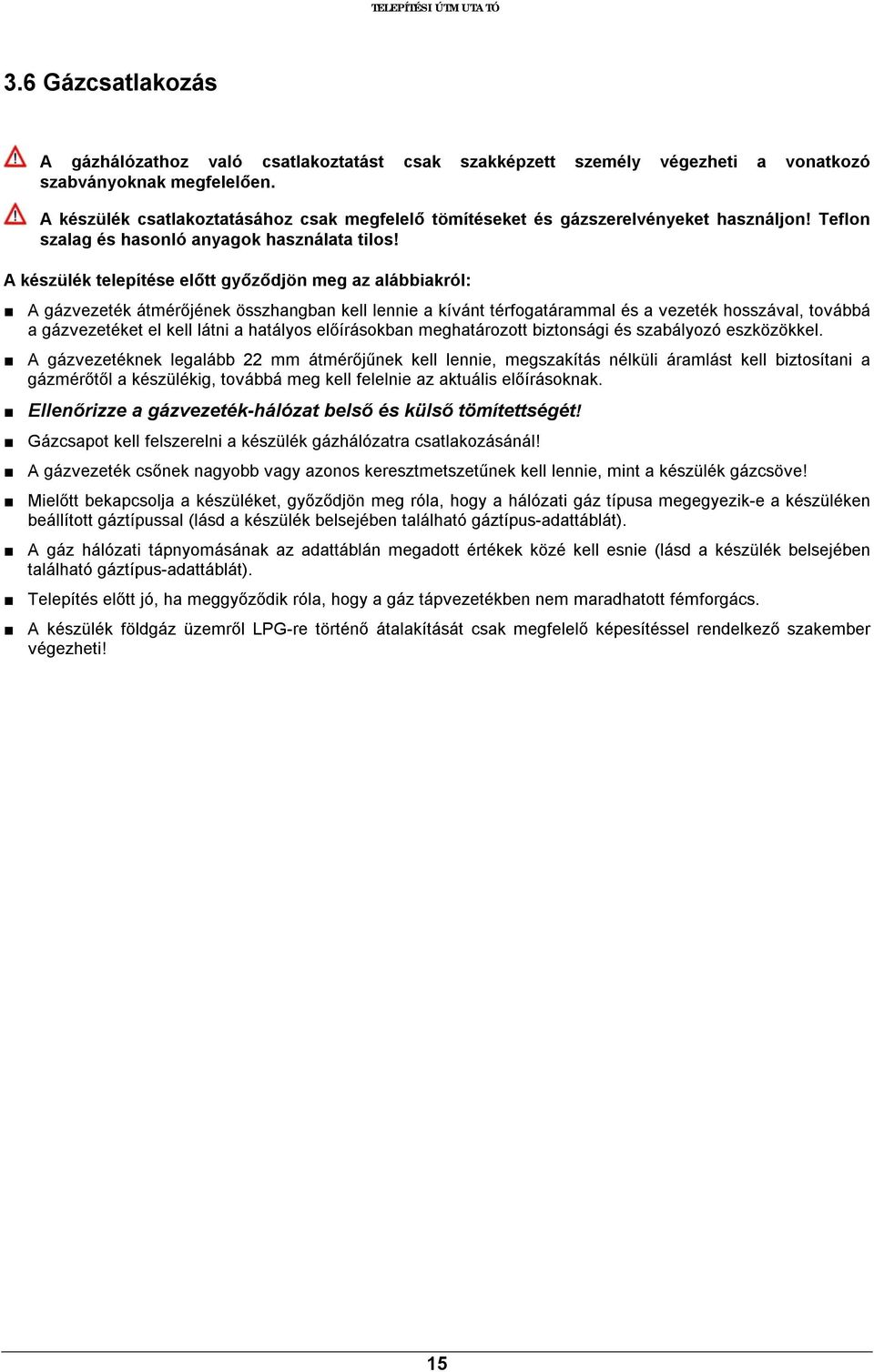 A készülék telepítése előtt győződjön meg az alábbiakról: A gázvezeték átmérőjének összhangban kell lennie a kívánt térfogatárammal és a vezeték hosszával, továbbá a gázvezetéket el kell látni a