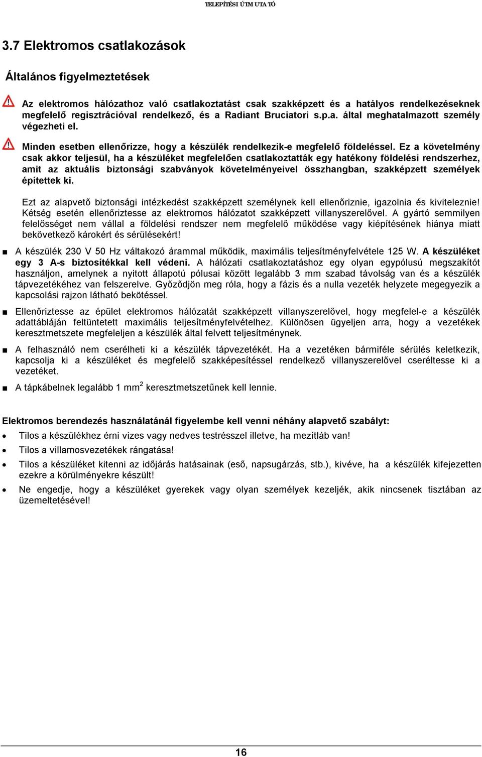 Bruciatori s.p.a. által meghatalmazott személy végezheti el. Minden esetben ellenőrizze, hogy a készülék rendelkezik-e megfelelő földeléssel.
