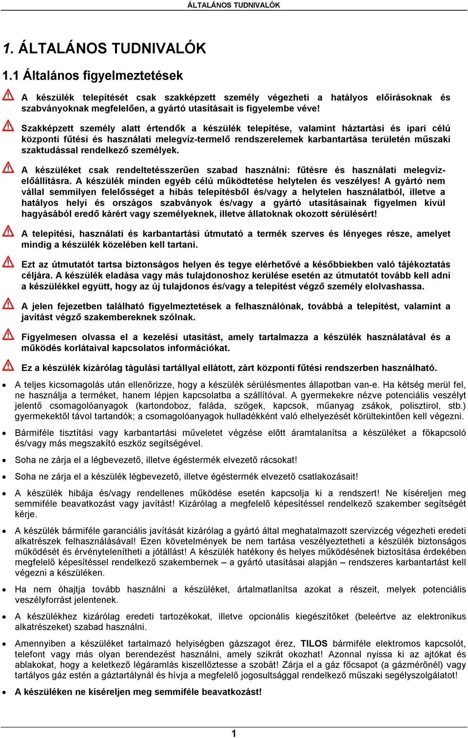 Szakképzett személy alatt értendők a készülék telepítése, valamint háztartási és ipari célú központi fűtési és használati melegvíz-termelő rendszerelemek karbantartása területén műszaki szaktudással