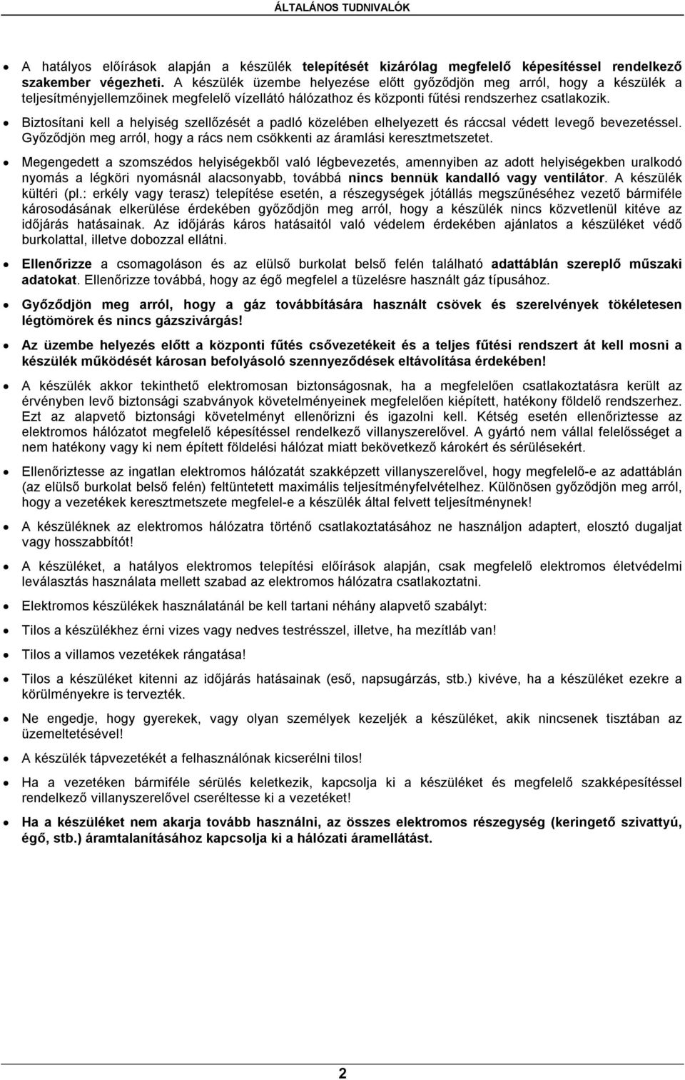 Biztosítani kell a helyiség szellőzését a padló közelében elhelyezett és ráccsal védett levegő bevezetéssel. Győződjön meg arról, hogy a rács nem csökkenti az áramlási keresztmetszetet.