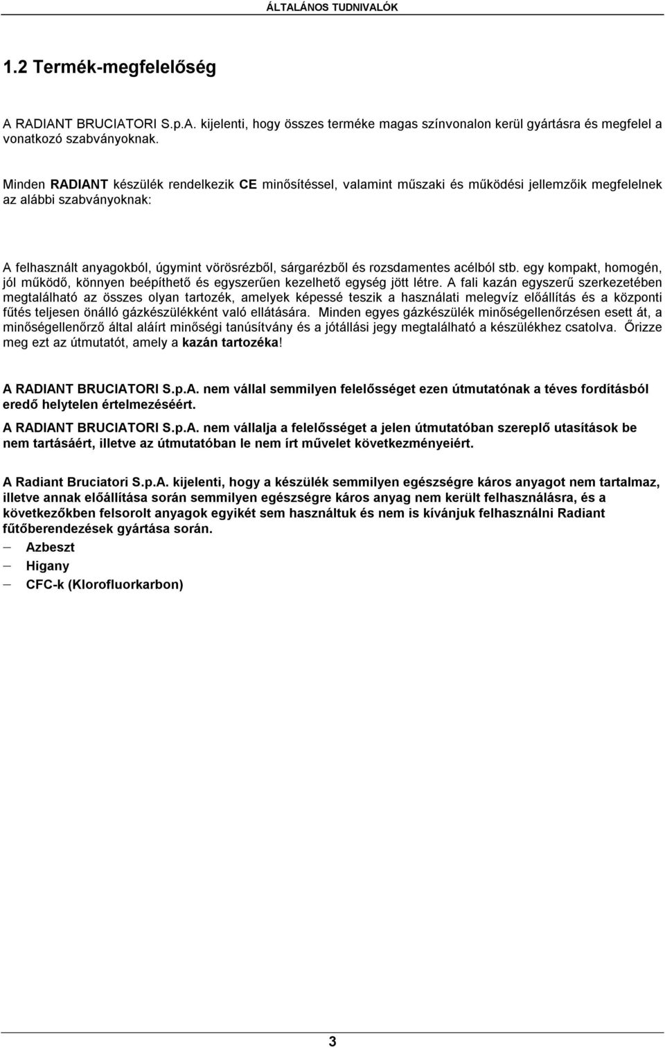 rozsdamentes acélból stb. egy kompakt, homogén, jól működő, könnyen beépíthető és egyszerűen kezelhető egység jött létre.