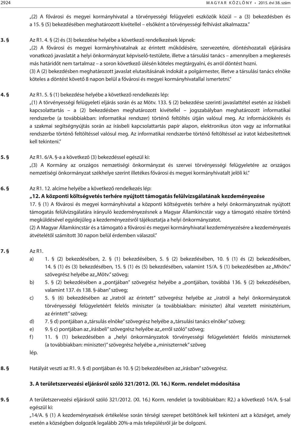 (2) és (3) bekezdése helyébe a következő rendelkezések lépnek: (2) A fővárosi és megyei kormányhivatalnak az érintett működésére, szervezetére, döntéshozatali eljárására vonatkozó javaslatát a helyi