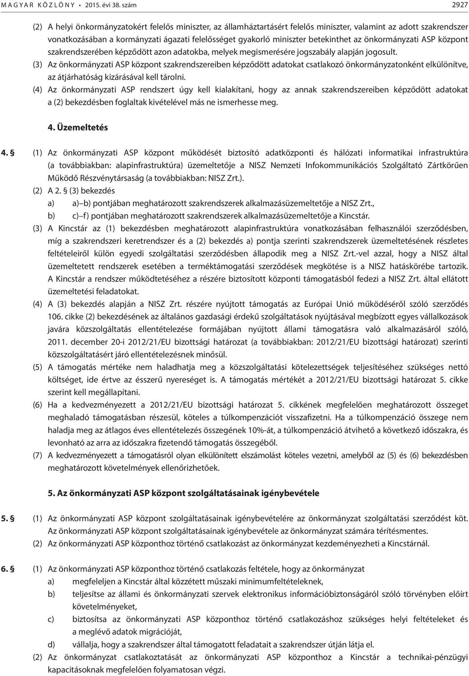 betekinthet az önkormányzati ASP központ szakrendszerében képződött azon adatokba, melyek megismerésére jogszabály alapján jogosult.