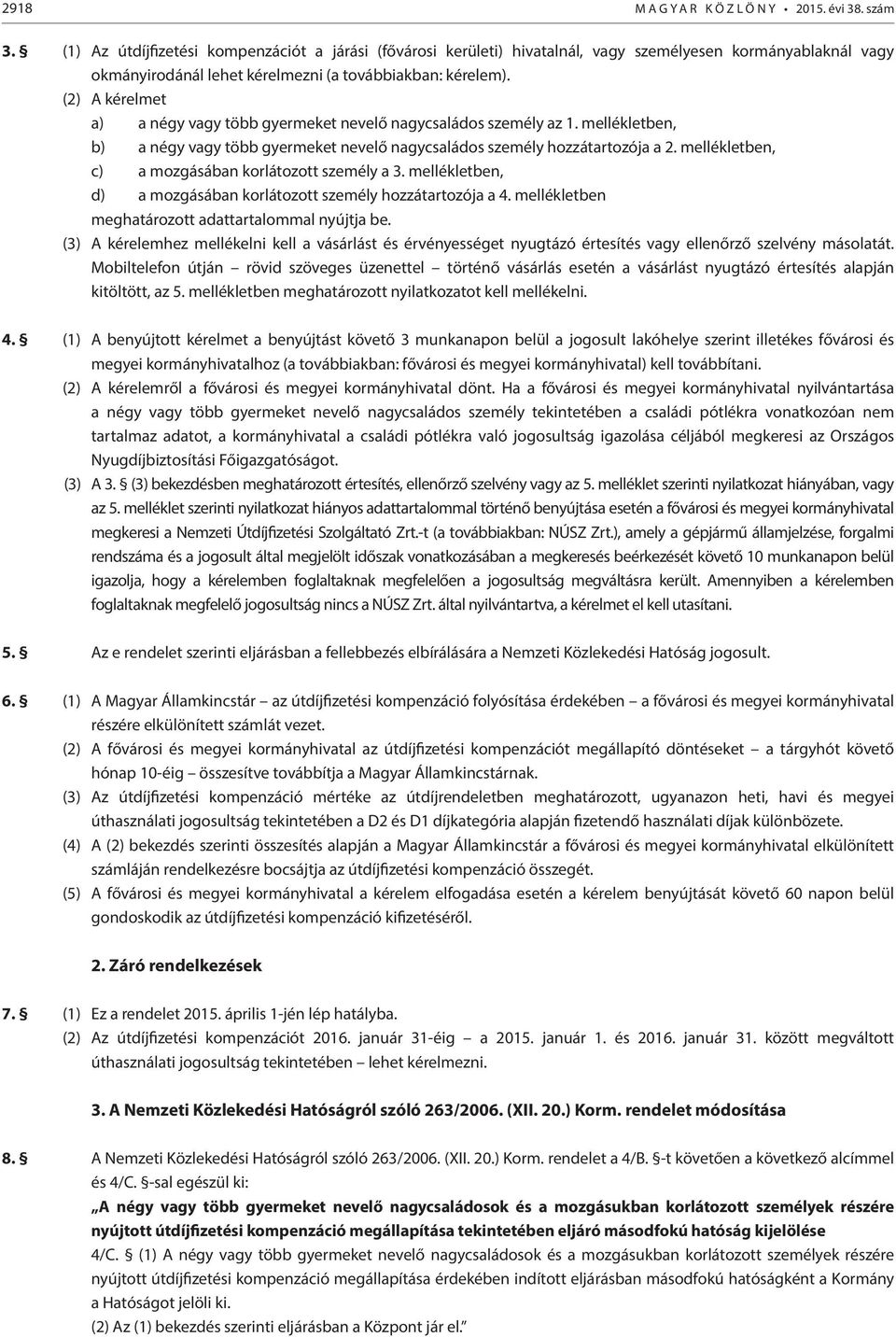 (2) A kérelmet a) a négy vagy több gyermeket nevelő nagycsaládos személy az 1. mellékletben, b) a négy vagy több gyermeket nevelő nagycsaládos személy hozzátartozója a 2.