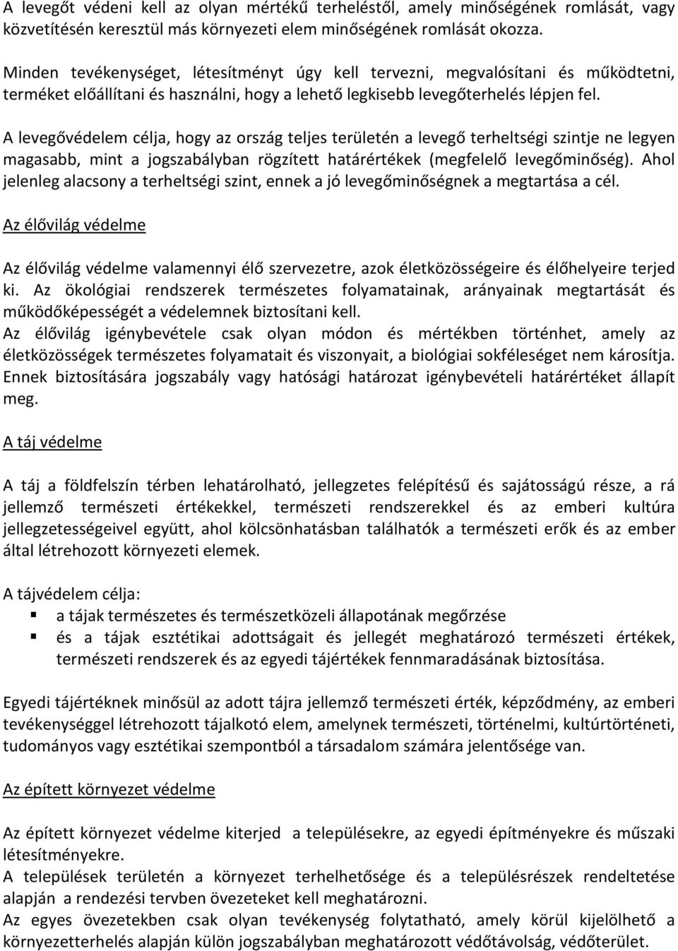 A levegővédelem célja, hogy az ország teljes területén a levegő terheltségi szintje ne legyen magasabb, mint a jogszabályban rögzített határértékek (megfelelő levegőminőség).