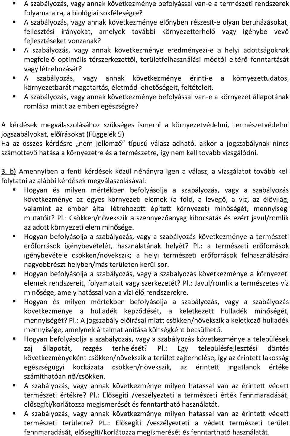 A szabályozás, vagy annak következménye eredményezi-e a helyi adottságoknak megfelelő optimális térszerkezettől, területfelhasználási módtól eltérő fenntartását vagy létrehozását?