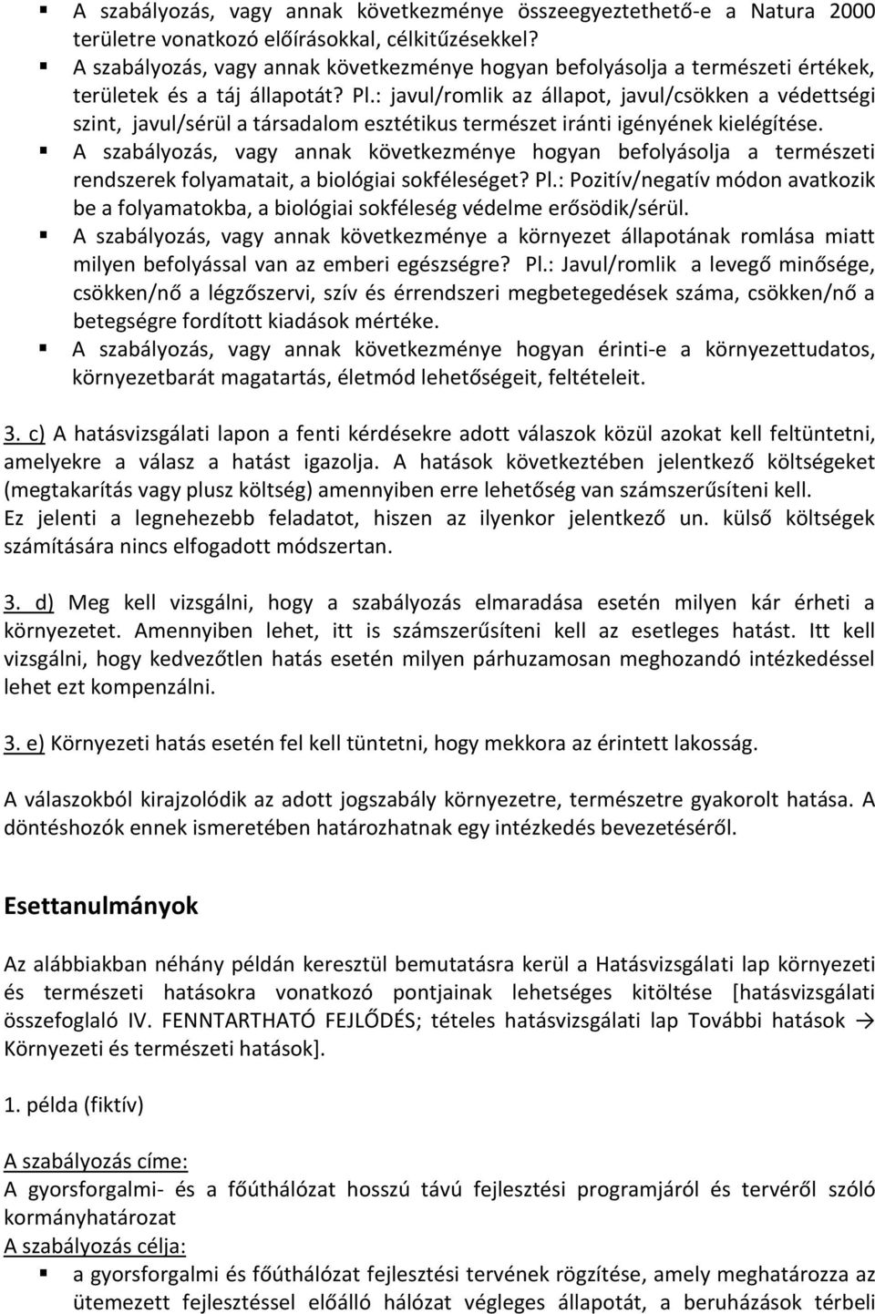 : javul/romlik az állapot, javul/csökken a védettségi szint, javul/sérül a társadalom esztétikus természet iránti igényének kielégítése.