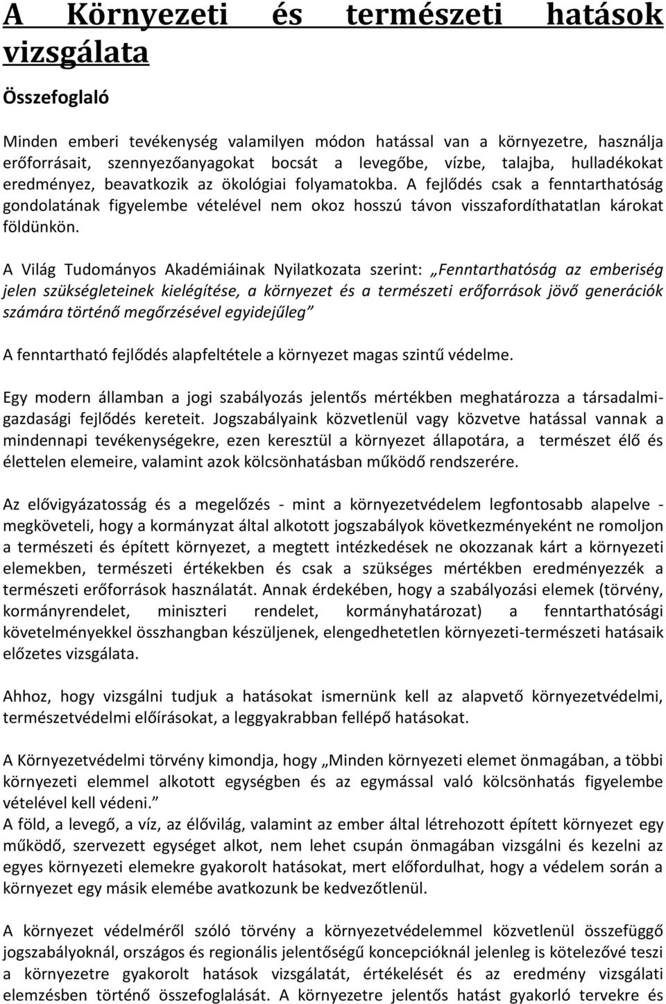 A fejlődés csak a fenntarthatóság gondolatának figyelembe vételével nem okoz hosszú távon visszafordíthatatlan károkat földünkön.