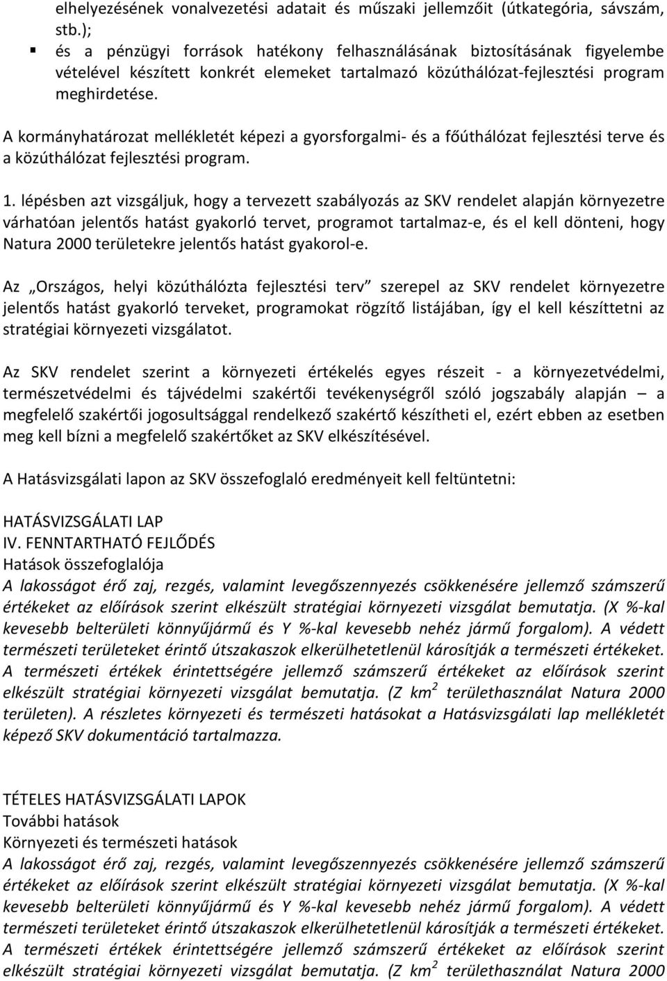 A kormányhatározat mellékletét képezi a gyorsforgalmi- és a főúthálózat fejlesztési terve és a közúthálózat fejlesztési program. 1.