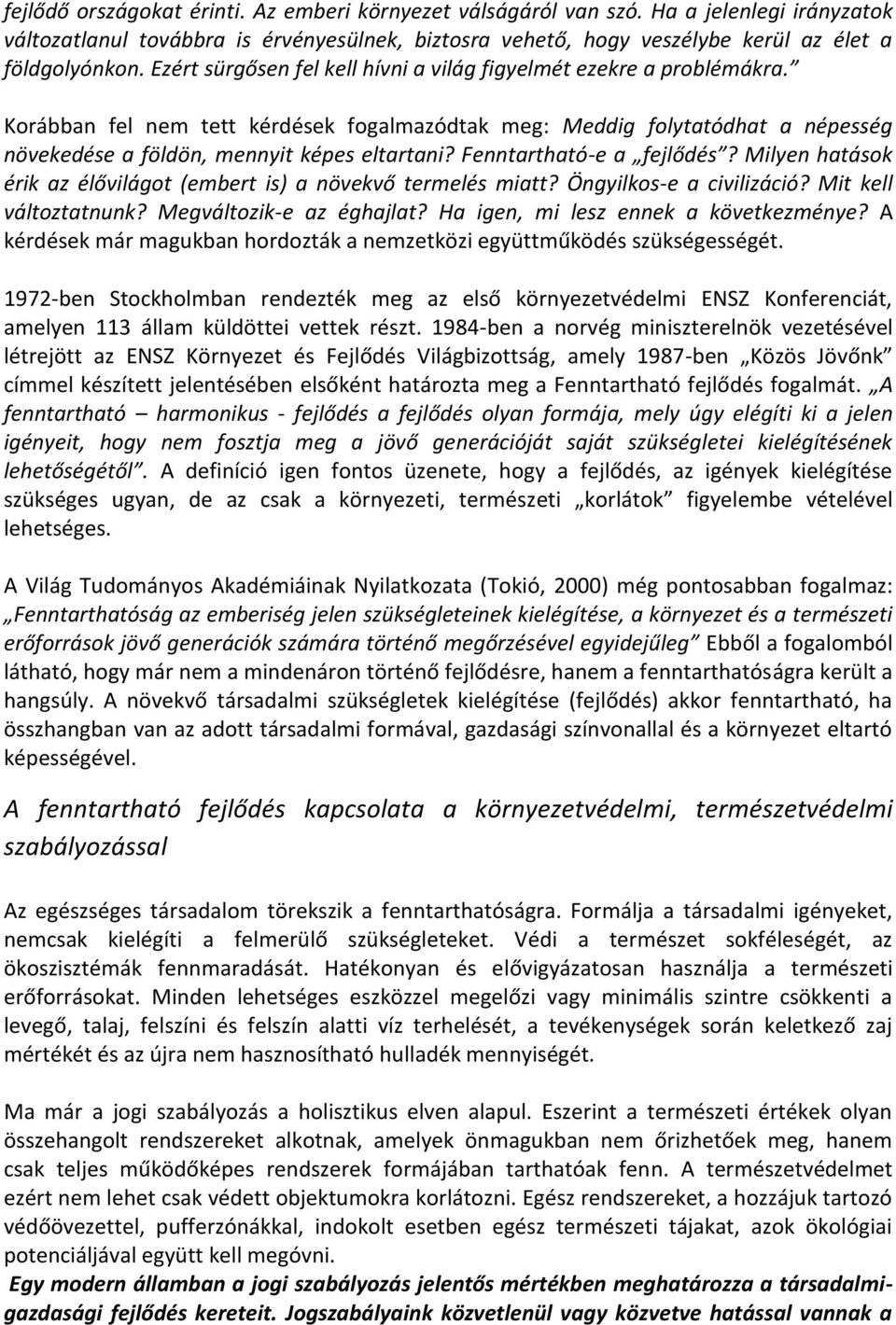 Fenntartható-e a fejlődés? Milyen hatások érik az élővilágot (embert is) a növekvő termelés miatt? Öngyilkos-e a civilizáció? Mit kell változtatnunk? Megváltozik-e az éghajlat?