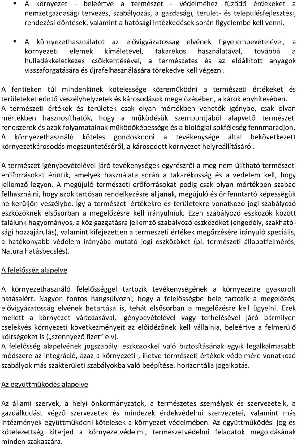 A környezethasználatot az elővigyázatosság elvének figyelembevételével, a környezeti elemek kíméletével, takarékos használatával, továbbá a hulladékkeletkezés csökkentésével, a természetes és az