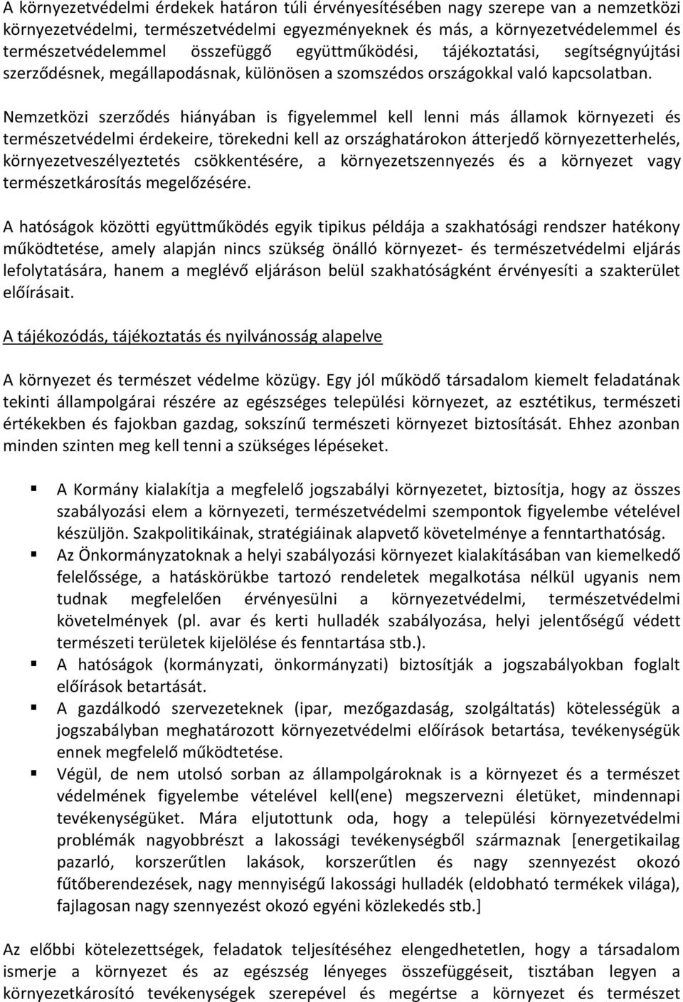 Nemzetközi szerződés hiányában is figyelemmel kell lenni más államok környezeti és természetvédelmi érdekeire, törekedni kell az országhatárokon átterjedő környezetterhelés, környezetveszélyeztetés